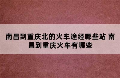 南昌到重庆北的火车途经哪些站 南昌到重庆火车有哪些